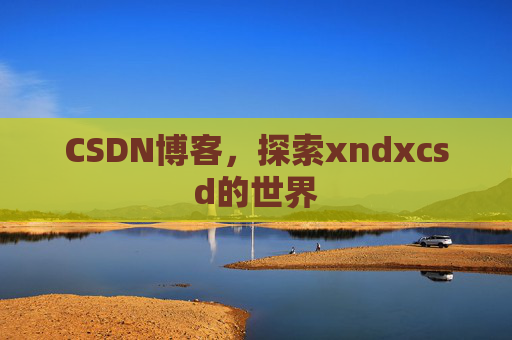 CSDN博客，探索xndxcsd的世界