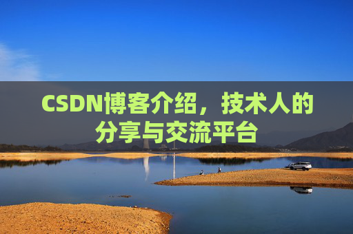 CSDN博客介绍，技术人的分享与交流平台